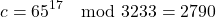\[ c = 65^{17} \mod 3233 = 2790 \]
