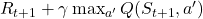 R_{t+1} + \gamma \max_{a'} Q(S_{t+1}, a')