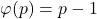 \varphi(p) = p-1