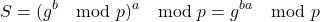 \[ S = (g^b \mod p)^a \mod p = g^{ba} \mod p \]