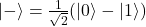 |-\rangle = \frac{1}{\sqrt{2}} (|0\rangle - |1\rangle)