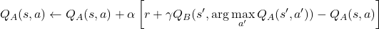 \[ Q_A(s, a) \leftarrow Q_A(s, a) + \alpha \left[ r + \gamma Q_B(s', \arg\max_{a'} Q_A(s', a')) - Q_A(s, a) \right] \]