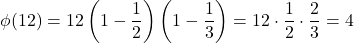 \[ \phi(12) = 12 \left(1 - \frac{1}{2}\right) \left(1 - \frac{1}{3}\right) = 12 \cdot \frac{1}{2} \cdot \frac{2}{3} = 4 \]
