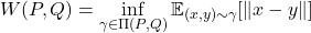 \[ W(P, Q) = \inf_{\gamma \in \Pi(P, Q)} \mathbb{E}_{(x,y) \sim \gamma} [\|x - y\|] \]