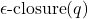 \epsilon\text{-closure}(q)