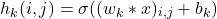 \[   h_k(i, j) = \sigma((w_k * x)_{i,j} + b_k)   \]