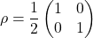 \[ \rho = \frac{1}{2}\begin{pmatrix} 1 & 0 \\ 0 & 1 \end{pmatrix} \]