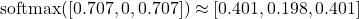 \[ \text{softmax}([0.707, 0, 0.707]) \approx [0.401, 0.198, 0.401] \]
