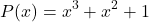 \[ P(x) = x^3 + x^2 + 1 \]