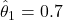 \hat{\theta}_1 = 0.7