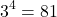 \[ 3^4 = 81 \]