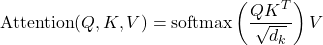 \[ \text{Attention}(Q, K, V) = \text{softmax}\left(\frac{QK^{T}}{\sqrt{d_k}}\right) V \]