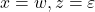 x = w, z = \varepsilon