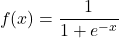 \[ f(x) = \frac{1}{1 + e^{-x}} \]