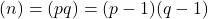 \[ &phi;(n) = &phi;(pq) = (p-1)(q-1) \]