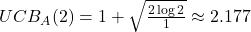UCB_A(2) = 1 + \sqrt{\frac{2 \log 2}{1}} \approx 2.177