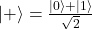 |+\rangle = \frac{|0\rangle + |1\rangle}{\sqrt{2}}