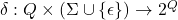 \delta: Q \times (\Sigma \cup \{\epsilon\}) \rightarrow 2^Q
