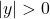 |y| > 0