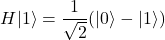 \[ H|1\rangle = \frac{1}{\sqrt{2}} (|0\rangle - |1\rangle) \]