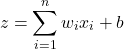 \[ z = \sum_{i=1}^{n} w_i x_i + b \]