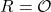 R = \mathcal{O}