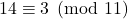 14 \equiv 3 \pmod{11}