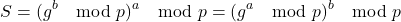 \[ S = (g^b \mod p)^a \mod p = (g^a \mod p)^b \mod p \]