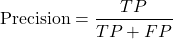 \[ \text{Precision} = \frac{TP}{TP + FP} \]
