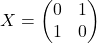 \[ X = \begin{pmatrix} 0 & 1 \\ 1 & 0 \end{pmatrix} \]