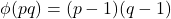 \[ \phi(pq) = (p - 1)(q - 1) \]