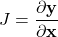 \[ J = \frac{\partial \mathbf{y}}{\partial \mathbf{x}} \]