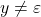 y \neq \varepsilon