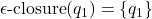 \epsilon\text{-closure}(q_1) = \{q_1\}