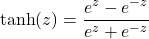 \[ \tanh(z) = \frac{e^z - e^{-z}}{e^z + e^{-z}} \]