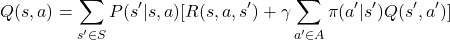 \[ Q(s,a) = \sum_{s' \in S} P(s'|s,a) [R(s,a,s') + \gamma \sum_{a' \in A} \pi(a'|s') Q(s',a')] \]