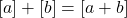 [a] + [b] = [a + b]