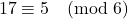 \[ 17 \equiv 5 \pmod{6} \]