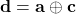 \mathbf{d} = \mathbf{a} \oplus \mathbf{c}