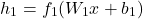 \[ h_1 = f_1(W_1 x + b_1) \]