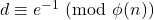 d \equiv e^{-1} \ (\text{mod} \ \phi(n))