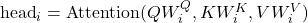 \text{head}_i = \text{Attention}(QW_i^Q, KW_i^K, VW_i^V)