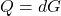 Q = dG