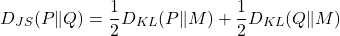 \[ D_{JS}(P \| Q) = \frac{1}{2} D_{KL}(P \| M) + \frac{1}{2} D_{KL}(Q \| M) \]