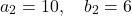 \[    a_2 = 10, \quad b_2 = 6    \]