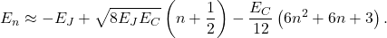 \[ E_n \approx -E_J + \sqrt{8 E_J E_C} \left( n + \frac{1}{2} \right) - \frac{E_C}{12} \left(6n^2 + 6n + 3\right). \]
