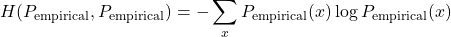 \[ H(P_{\text{empirical}}, P_{\text{empirical}}) = -\sum_{x} P_{\text{empirical}}(x) \log P_{\text{empirical}}(x) \]